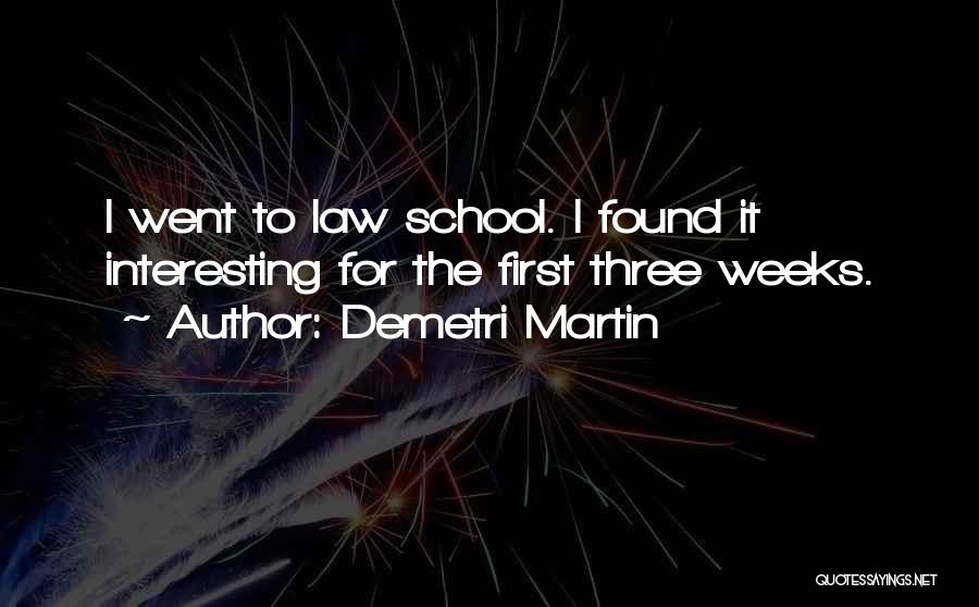 Demetri Martin Quotes: I Went To Law School. I Found It Interesting For The First Three Weeks.