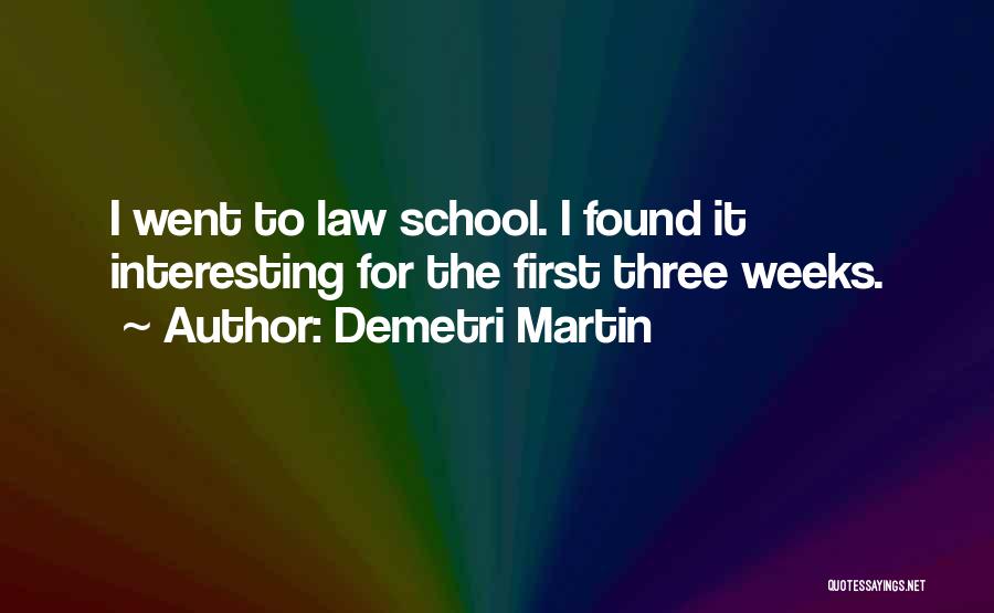 Demetri Martin Quotes: I Went To Law School. I Found It Interesting For The First Three Weeks.