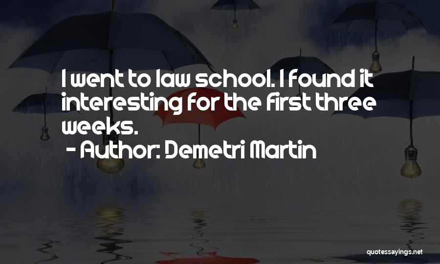 Demetri Martin Quotes: I Went To Law School. I Found It Interesting For The First Three Weeks.