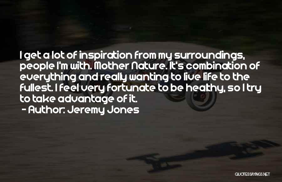 Jeremy Jones Quotes: I Get A Lot Of Inspiration From My Surroundings, People I'm With. Mother Nature. It's Combination Of Everything And Really