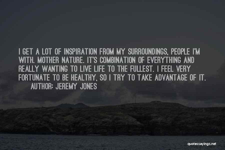 Jeremy Jones Quotes: I Get A Lot Of Inspiration From My Surroundings, People I'm With. Mother Nature. It's Combination Of Everything And Really