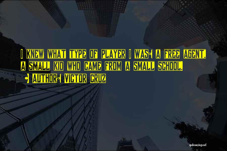 Victor Cruz Quotes: I Knew What Type Of Player I Was: A Free Agent, A Small Kid Who Came From A Small School.
