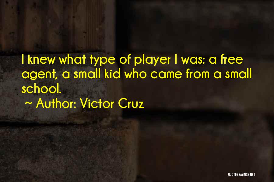 Victor Cruz Quotes: I Knew What Type Of Player I Was: A Free Agent, A Small Kid Who Came From A Small School.