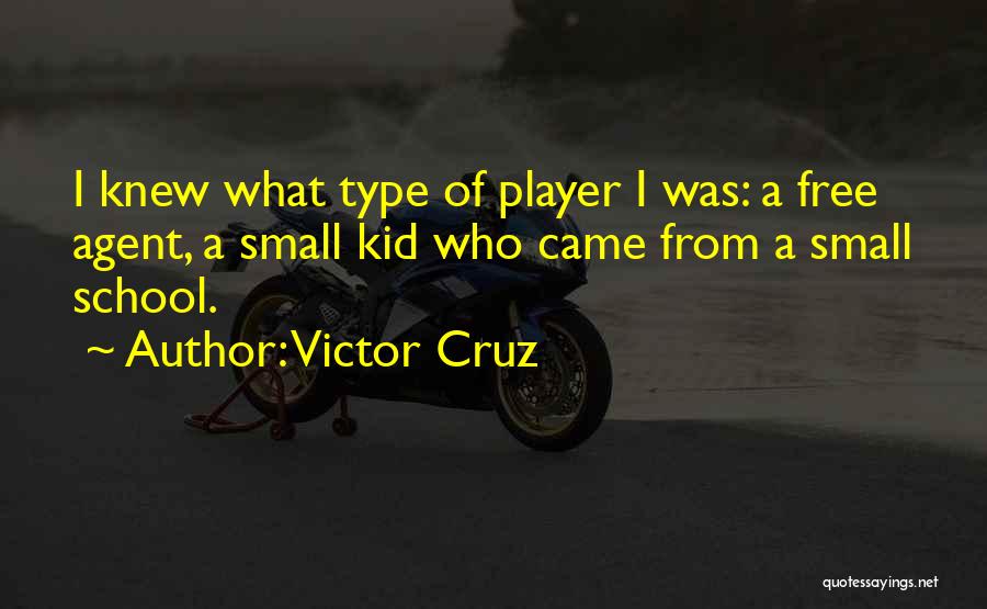 Victor Cruz Quotes: I Knew What Type Of Player I Was: A Free Agent, A Small Kid Who Came From A Small School.