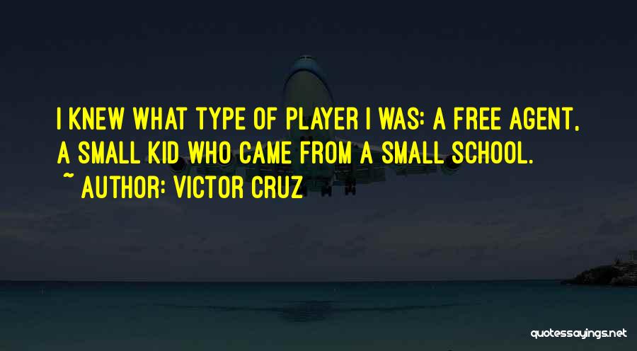 Victor Cruz Quotes: I Knew What Type Of Player I Was: A Free Agent, A Small Kid Who Came From A Small School.