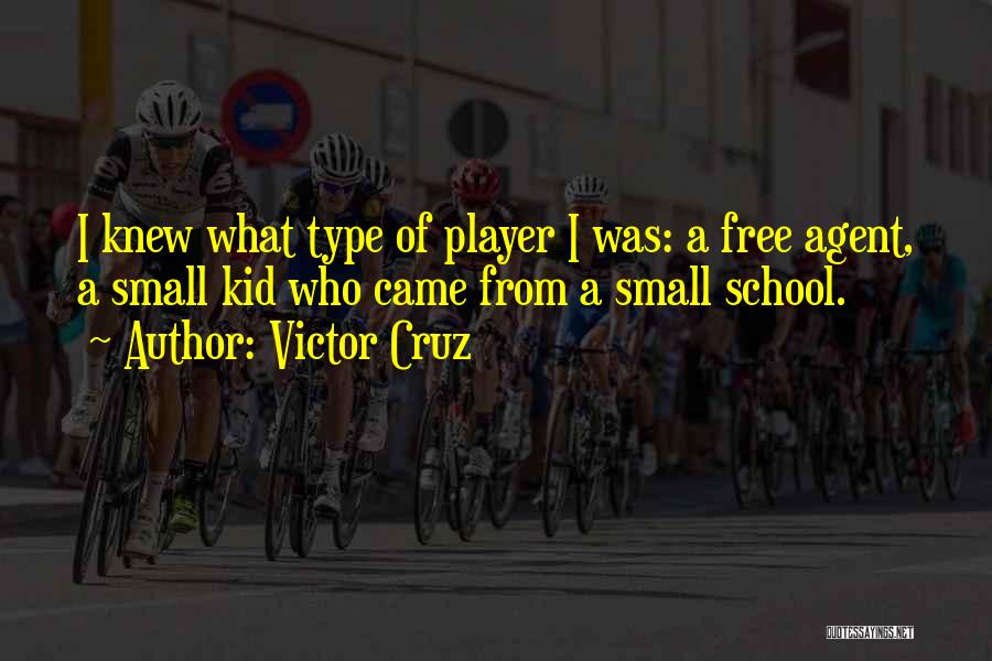 Victor Cruz Quotes: I Knew What Type Of Player I Was: A Free Agent, A Small Kid Who Came From A Small School.