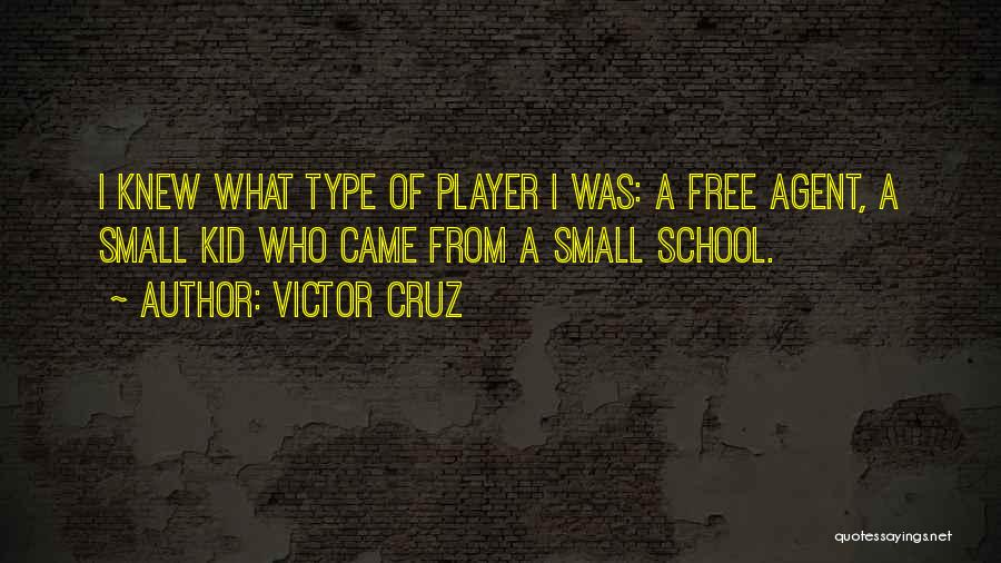 Victor Cruz Quotes: I Knew What Type Of Player I Was: A Free Agent, A Small Kid Who Came From A Small School.