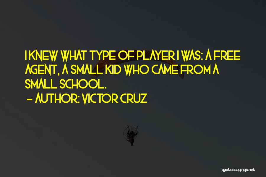 Victor Cruz Quotes: I Knew What Type Of Player I Was: A Free Agent, A Small Kid Who Came From A Small School.