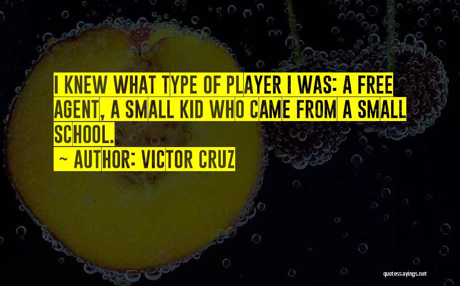 Victor Cruz Quotes: I Knew What Type Of Player I Was: A Free Agent, A Small Kid Who Came From A Small School.