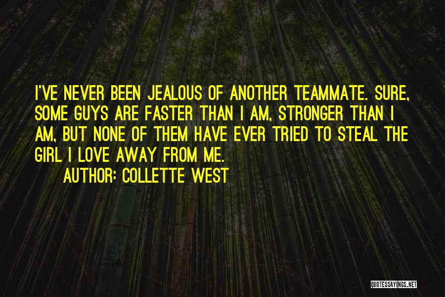 Collette West Quotes: I've Never Been Jealous Of Another Teammate. Sure, Some Guys Are Faster Than I Am, Stronger Than I Am, But