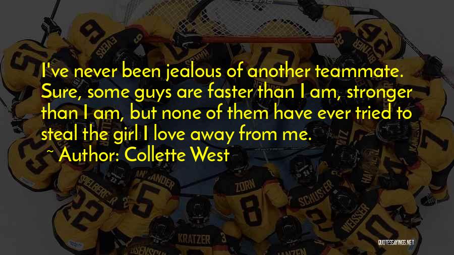 Collette West Quotes: I've Never Been Jealous Of Another Teammate. Sure, Some Guys Are Faster Than I Am, Stronger Than I Am, But