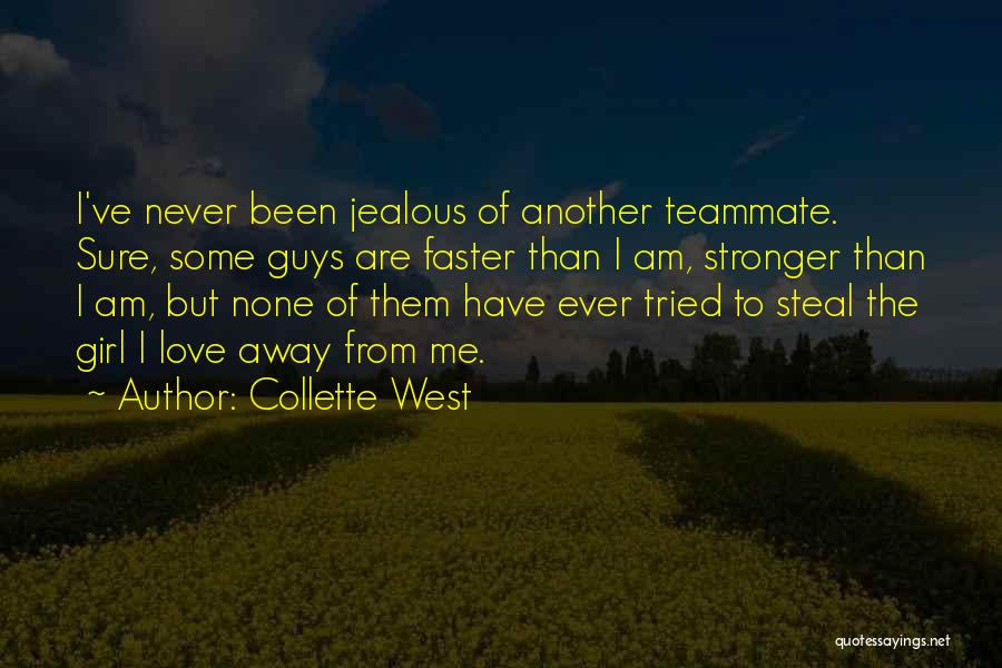 Collette West Quotes: I've Never Been Jealous Of Another Teammate. Sure, Some Guys Are Faster Than I Am, Stronger Than I Am, But