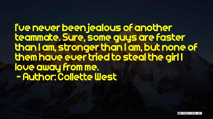 Collette West Quotes: I've Never Been Jealous Of Another Teammate. Sure, Some Guys Are Faster Than I Am, Stronger Than I Am, But