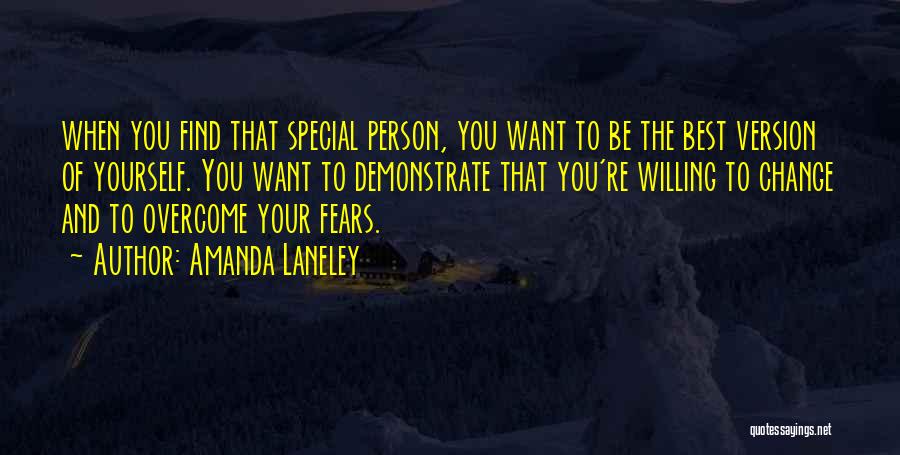 Amanda Laneley Quotes: When You Find That Special Person, You Want To Be The Best Version Of Yourself. You Want To Demonstrate That