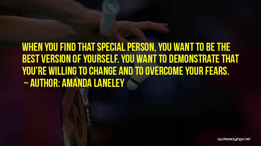 Amanda Laneley Quotes: When You Find That Special Person, You Want To Be The Best Version Of Yourself. You Want To Demonstrate That