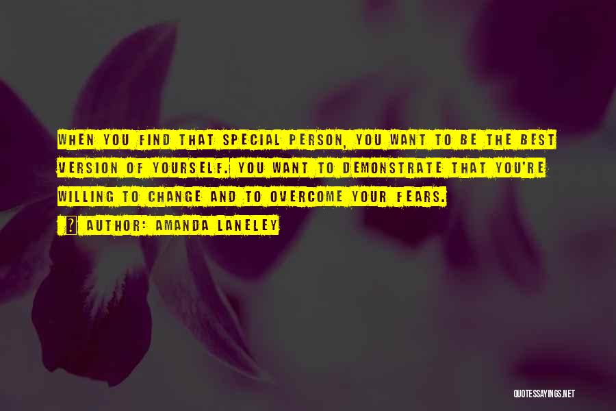Amanda Laneley Quotes: When You Find That Special Person, You Want To Be The Best Version Of Yourself. You Want To Demonstrate That