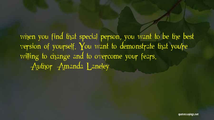 Amanda Laneley Quotes: When You Find That Special Person, You Want To Be The Best Version Of Yourself. You Want To Demonstrate That