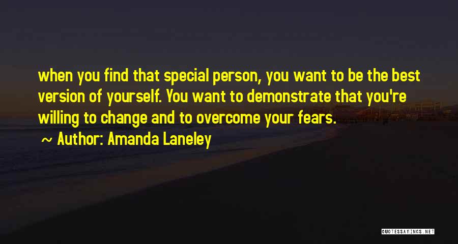 Amanda Laneley Quotes: When You Find That Special Person, You Want To Be The Best Version Of Yourself. You Want To Demonstrate That