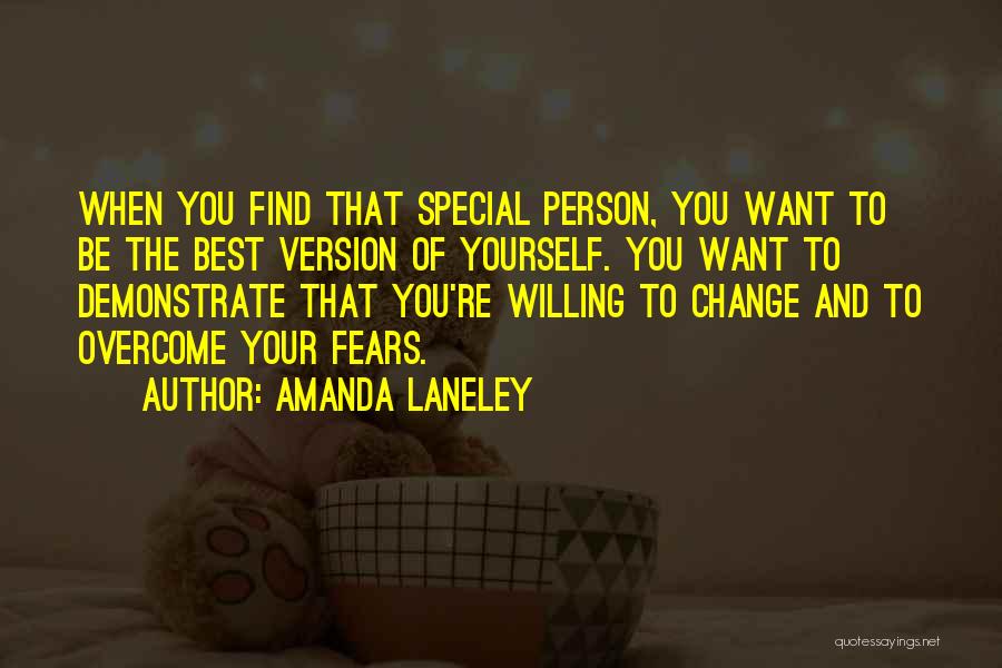 Amanda Laneley Quotes: When You Find That Special Person, You Want To Be The Best Version Of Yourself. You Want To Demonstrate That