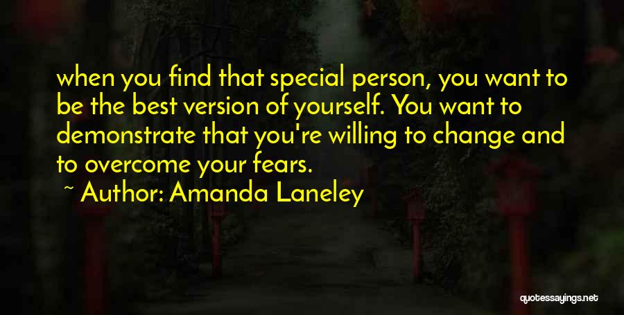 Amanda Laneley Quotes: When You Find That Special Person, You Want To Be The Best Version Of Yourself. You Want To Demonstrate That