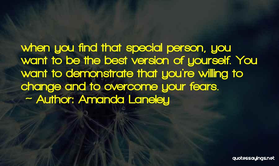 Amanda Laneley Quotes: When You Find That Special Person, You Want To Be The Best Version Of Yourself. You Want To Demonstrate That