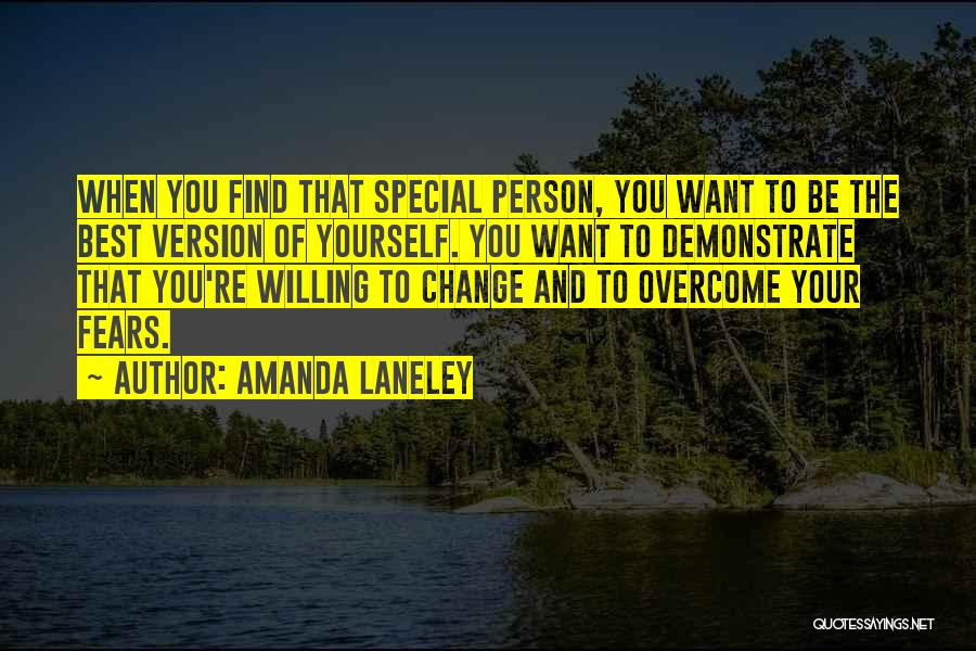 Amanda Laneley Quotes: When You Find That Special Person, You Want To Be The Best Version Of Yourself. You Want To Demonstrate That