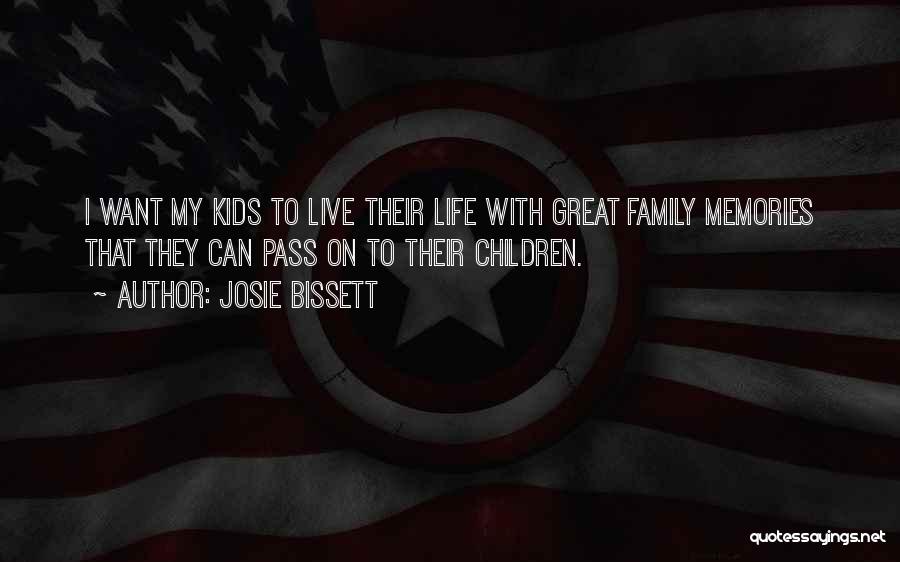 Josie Bissett Quotes: I Want My Kids To Live Their Life With Great Family Memories That They Can Pass On To Their Children.