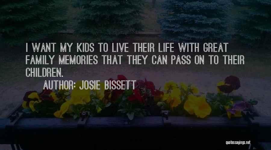 Josie Bissett Quotes: I Want My Kids To Live Their Life With Great Family Memories That They Can Pass On To Their Children.
