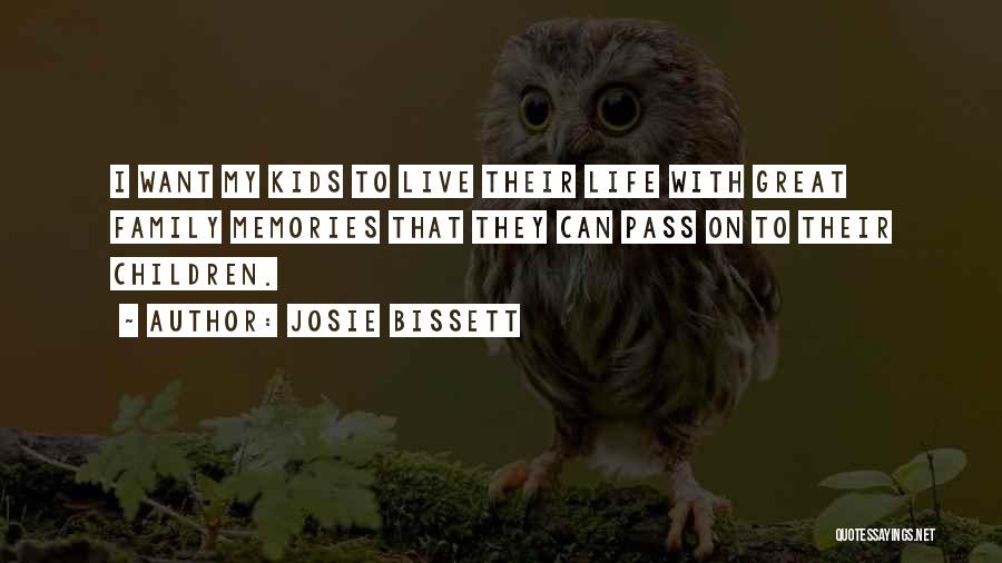 Josie Bissett Quotes: I Want My Kids To Live Their Life With Great Family Memories That They Can Pass On To Their Children.