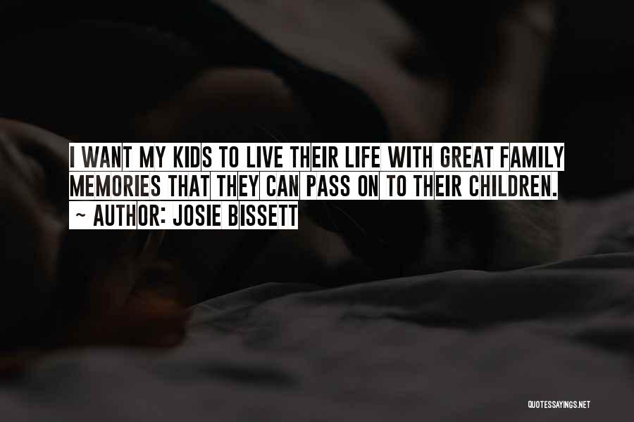 Josie Bissett Quotes: I Want My Kids To Live Their Life With Great Family Memories That They Can Pass On To Their Children.