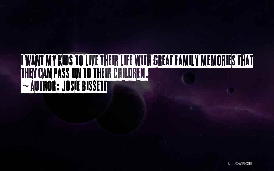 Josie Bissett Quotes: I Want My Kids To Live Their Life With Great Family Memories That They Can Pass On To Their Children.