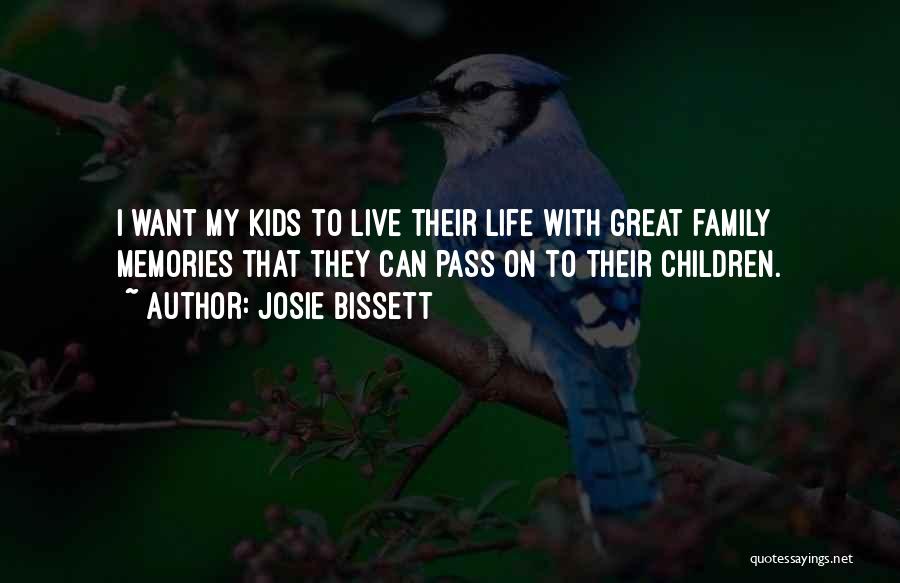 Josie Bissett Quotes: I Want My Kids To Live Their Life With Great Family Memories That They Can Pass On To Their Children.