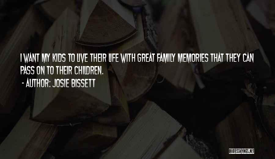 Josie Bissett Quotes: I Want My Kids To Live Their Life With Great Family Memories That They Can Pass On To Their Children.