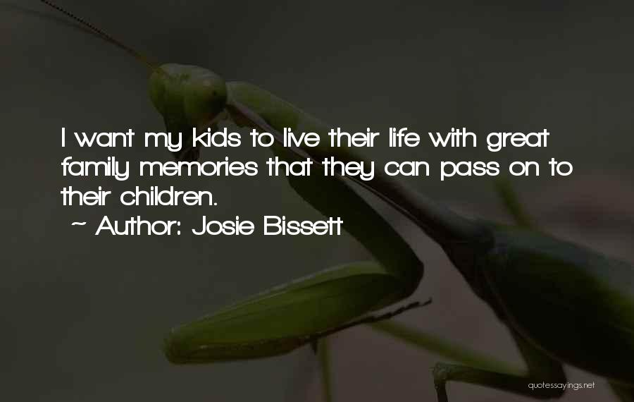 Josie Bissett Quotes: I Want My Kids To Live Their Life With Great Family Memories That They Can Pass On To Their Children.