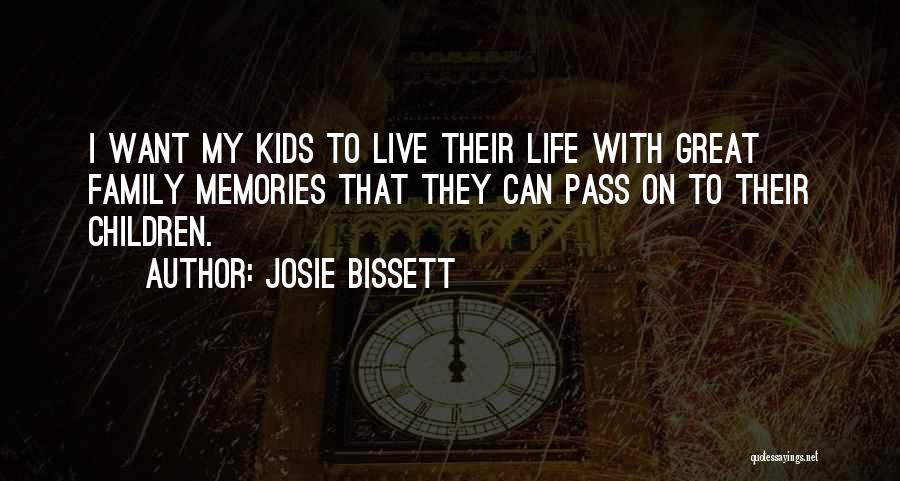 Josie Bissett Quotes: I Want My Kids To Live Their Life With Great Family Memories That They Can Pass On To Their Children.