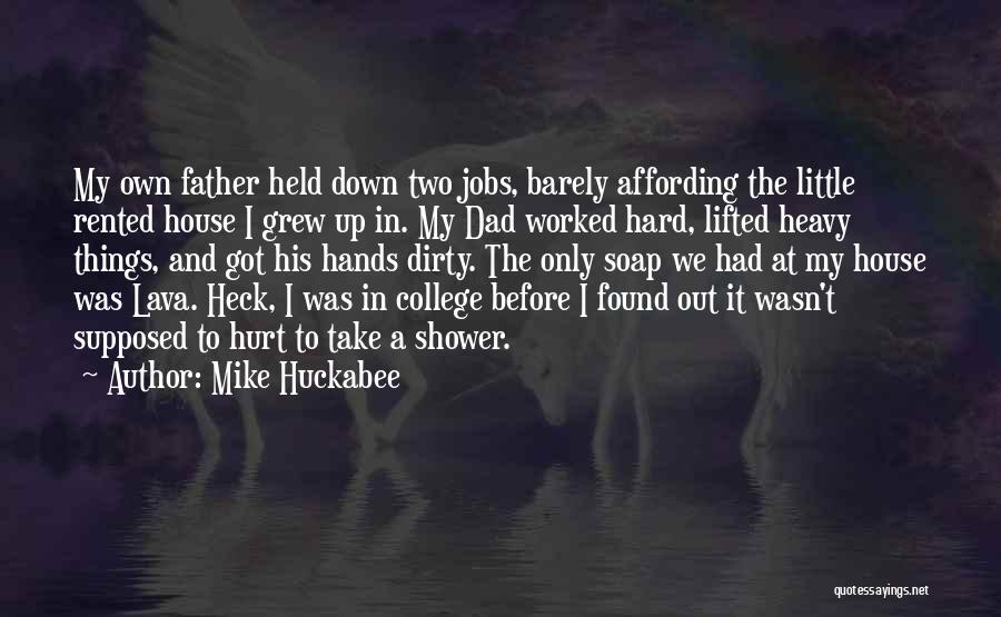 Mike Huckabee Quotes: My Own Father Held Down Two Jobs, Barely Affording The Little Rented House I Grew Up In. My Dad Worked