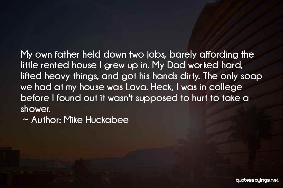 Mike Huckabee Quotes: My Own Father Held Down Two Jobs, Barely Affording The Little Rented House I Grew Up In. My Dad Worked