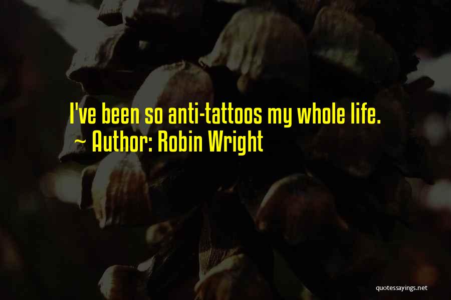Robin Wright Quotes: I've Been So Anti-tattoos My Whole Life.