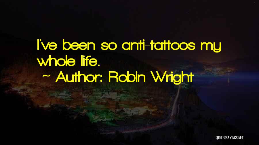 Robin Wright Quotes: I've Been So Anti-tattoos My Whole Life.