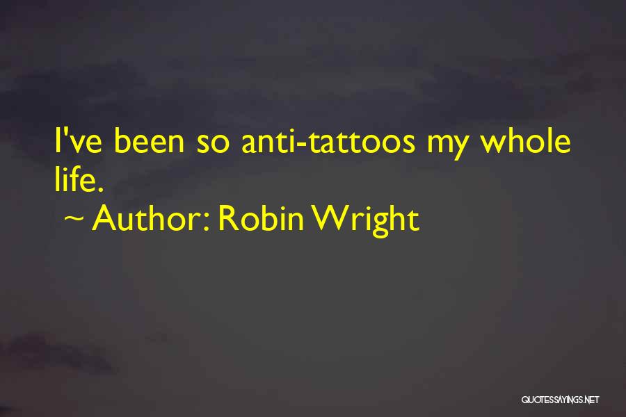 Robin Wright Quotes: I've Been So Anti-tattoos My Whole Life.