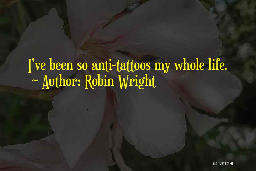 Robin Wright Quotes: I've Been So Anti-tattoos My Whole Life.