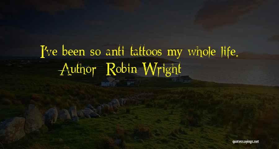 Robin Wright Quotes: I've Been So Anti-tattoos My Whole Life.