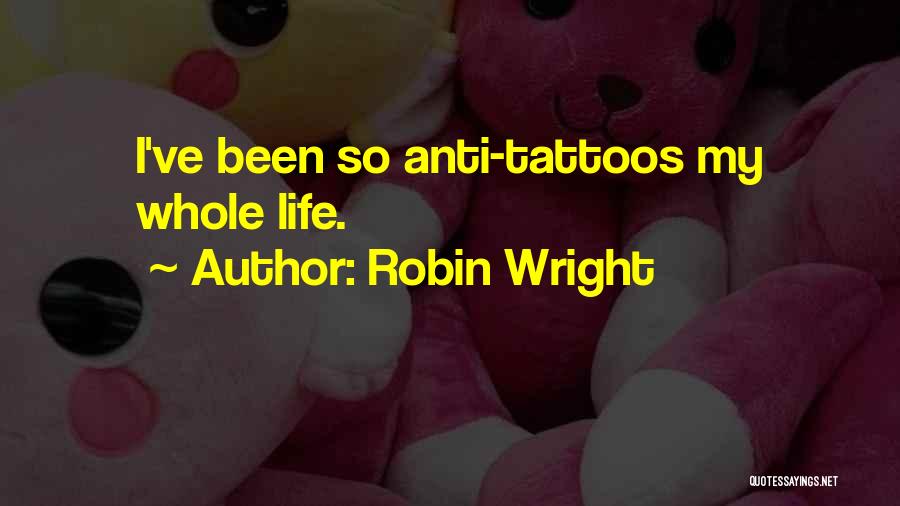 Robin Wright Quotes: I've Been So Anti-tattoos My Whole Life.