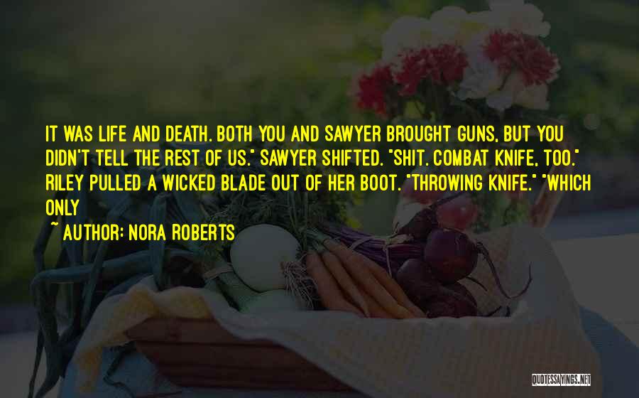 Nora Roberts Quotes: It Was Life And Death. Both You And Sawyer Brought Guns, But You Didn't Tell The Rest Of Us. Sawyer