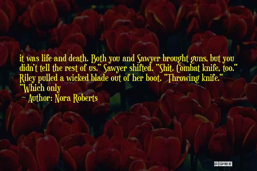 Nora Roberts Quotes: It Was Life And Death. Both You And Sawyer Brought Guns, But You Didn't Tell The Rest Of Us. Sawyer