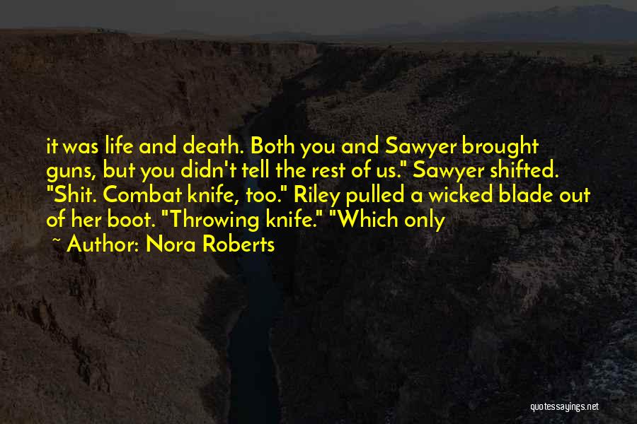 Nora Roberts Quotes: It Was Life And Death. Both You And Sawyer Brought Guns, But You Didn't Tell The Rest Of Us. Sawyer