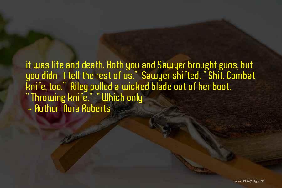 Nora Roberts Quotes: It Was Life And Death. Both You And Sawyer Brought Guns, But You Didn't Tell The Rest Of Us. Sawyer