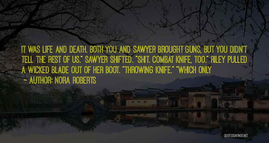 Nora Roberts Quotes: It Was Life And Death. Both You And Sawyer Brought Guns, But You Didn't Tell The Rest Of Us. Sawyer