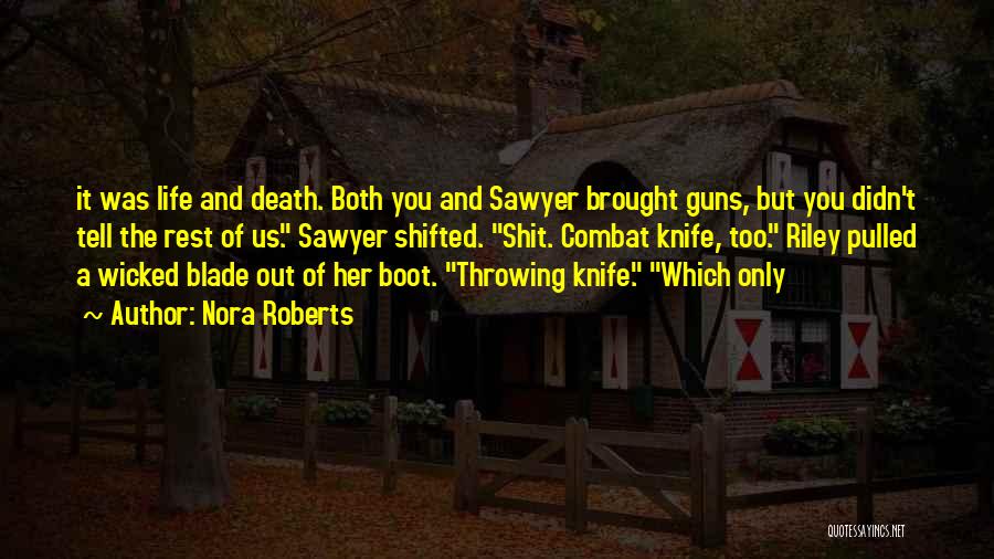 Nora Roberts Quotes: It Was Life And Death. Both You And Sawyer Brought Guns, But You Didn't Tell The Rest Of Us. Sawyer