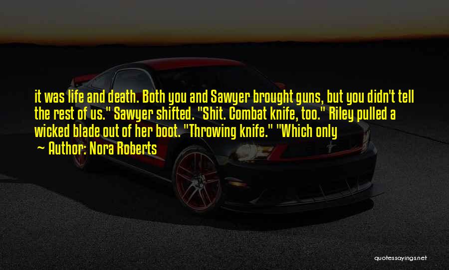 Nora Roberts Quotes: It Was Life And Death. Both You And Sawyer Brought Guns, But You Didn't Tell The Rest Of Us. Sawyer